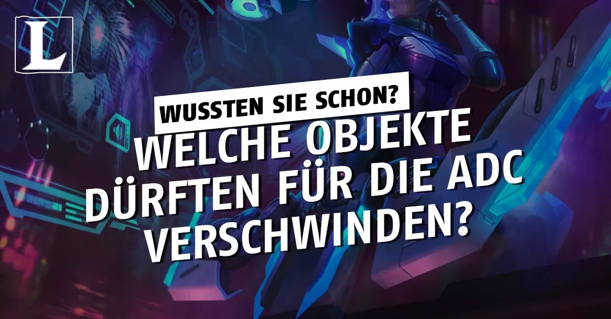 League of Legends: Welche Objekte dürften für die ADC verschwinden?