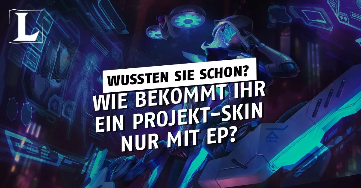League of Legends: Wie erhalte ich ein PROJEKT-Skin mit EP?