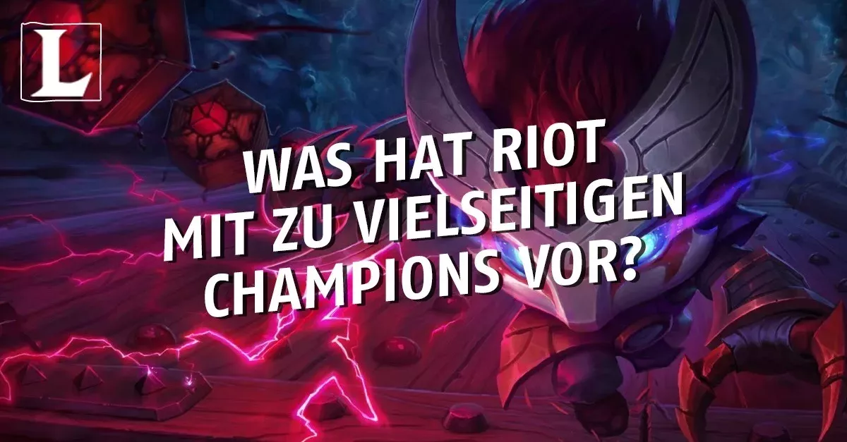 League of Legends: Was hat Riot mit zu vielseitigen Champions vor?