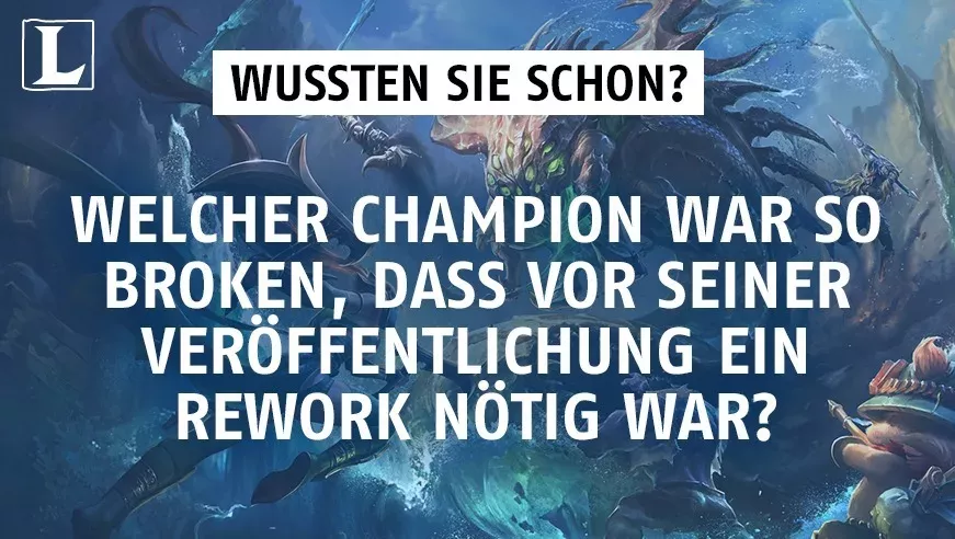 League of Legends: Welcher Champion war so broken, dass vor seiner Veröffentlichung ein Rework nötig war?
